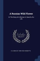 A Russian wild flower: or The story of a woman in search of a life 1376801256 Book Cover