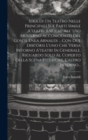 Idea Di Un Teatro Nelle Principali Sue Parti Simile A'teatri Antichi All' Uso Moderno Accomodato Del Conte Enea Arnaldi ... Con Due Discorsi L'uno Che ... L'altro Intorno... 1020540524 Book Cover