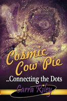Cosmic Cow Pie...Connecting The Dots 098419990X Book Cover