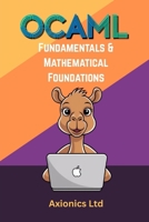 OCaml Fundamentals and Mathematical Foundations: Syntax, Types, Recursion, Discrete Math, and Logic (Mastering OCaml 2025 Roadmap) B0FCR3NQ1C Book Cover