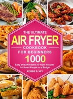 The Ultimate Air Fryer Cookbook For Beginners: 1000 Easy and Affordable Air Fryer Recipes for Smart People on a Budget null Book Cover