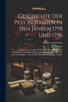 Geschichte Der Pest In Sirmien In Den Jahren 1795 Und 1796: Nebst Einem Anhange, Welcher Die Geschichte Pest In Ostgalizien, Vorschriften Der ... Enthält, Volume 1... 1022292226 Book Cover