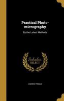 Practical Photo-micrography: By the Latest Methods 1374480290 Book Cover