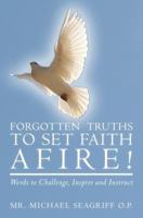 Forgotten Truths To Set Faith Afire! - Words to Challenge, Inspire and Instruct 1466242574 Book Cover