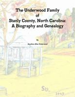 The Underwood Family of Stanly County, North Carolina: A Biography and Genealogy 055753738X Book Cover