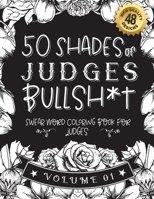50 Shades of judges Bullsh*t: Swear Word Coloring Book For judges: Funny gag gift for judges w/ humorous cusses & snarky sayings judges want to say at ... & patterns for working adult relaxation B08SV3YG2C Book Cover