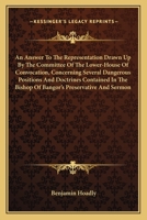 An Answer to the representation drawn up by the Committee of the Lower-House of Convocation: concerning several dangerous positions and doctrines ... Bishop of Bangor's Preservative and sermon 0548513678 Book Cover