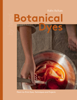 Botanical Dyes: Plant-To-Print Techniques and Tips 1837830304 Book Cover