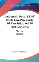Dei Sussidii Dotali E Dell'utilit� Loro Paragonata Ad Altre Istituzioni Di Pubblica Carit�: Discorso (Classic Reprint) 1160417253 Book Cover