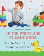 Le mie Prime 600 Flashcards Parole Giochi in Italiano e Slovacco: Dizionario illustrato bilingue carte montessori per espandere il vocabolario di base abbecedario alfabeto animali autunno attivit� lib 1083186493 Book Cover