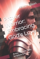 Prayer Warrior: Embracing God's Love: Armor Up with Daily Scripture & Prayer B0CH2P167T Book Cover