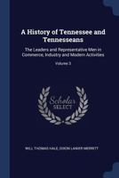 A History of Tennessee and Tennesseans: The Leaders and Representative Men in Commerce, Industry and Modern Activities; Volume 3 1017002681 Book Cover