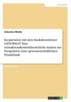 Kooperation mit dem Bankdienstleister GENOPACE? Eine transaktionskostentheoretische Analyse aus Perspektive einer genossenschaftlichen Primärbank 3668615942 Book Cover