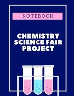 Chemistry Science Fair Project Notebook: Back To School Chemistry Laboratory STEM Notebook for Science Students Project Proposals, Research, Application Observation and Organizational Tools. 1074970853 Book Cover