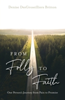 From Folly to Faith: One Person's Journey from Pain to Promise 1685564909 Book Cover