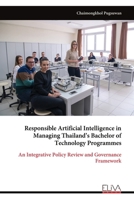 Responsible Artificial Intelligence in Managing Thailand’s Bachelor of Technology Programmes: An Integrative Policy Review and Governance Framework 9999353940 Book Cover
