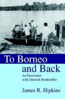 To Borneo and Back: An Encounter With Dietrich Bonhoeffer 0595308457 Book Cover