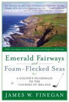 Emerald Fairways and Foam-Flecked Seas: A Golfer's Pilgrimage to the Courses of Ireland 1416532986 Book Cover