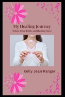My Healing Journey: Where Pain, Faith, and Healing Meet B0GJ5GN6D5 Book Cover