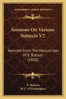 Sermons On Various Subjects V2: Selected From The Manuscripts Of E. Robson 116579750X Book Cover