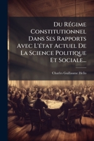 Du Régime Constitutionnel Dans Ses Rapports Avec L'état Actuel De La Science Sociale Et Politique... 1272184730 Book Cover