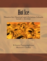 Hot Ice: Theatre for Classical and Christian Schools: Student's Edition 0692731059 Book Cover