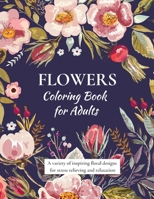 Flowers Coloring Book for Adults: A collection of 40+ inspiring floral designs for stress relieving and relaxation B091WCSVX2 Book Cover