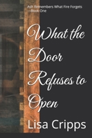 What the Door Refuses to Open: Ash Remembers What Fire Forgets — Book One 1069531634 Book Cover