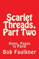 Scarlet Threads, Part Two: Rome, Pagan to Papal 1477535896 Book Cover