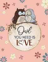 Owl You Need Is Love: Cute, Floral, Owl Themed Notebook - Gift for Owl Lover Friend - Large 8.5"x11" Size with 100 Pages of Wide Ruled Lines 107482458X Book Cover