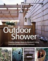 The Outdoor Shower: Creative design ideas for backyard living, from the functional to the fantastic 1580176062 Book Cover