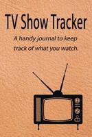 TV Show Tracker: A handy journal to keep track of what you watch. 107029523X Book Cover