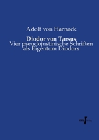 Diodor Von Tarsus: Vier Pseudojustinische Schriften ALS Eigentum Diodors (Classic Reprint) 1245775774 Book Cover