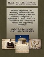 Triumph Explosives, Inc., Formerly Known and Sued Herein as Triumph Fusee and Fireworks Company, Ltd., Petitioner, v. Oscar Giusti. U.S. Supreme Court Transcript of Record with Supporting Pleadings 1270358952 Book Cover