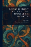 Beyond the Great South Wall: The Secret of the Antarctic 1023471744 Book Cover