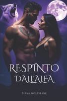 RESPINTO DALL'ALFA: Un compagno predestinato, una storia d'amore paranormale di tradimento, nemici che diventano amanti e seconde possibilità (Anime ... Romance con Lupi Mannari) (Italian Edition) B0F3HVK5MW Book Cover