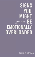 Signs You Might Be Feeling Emotionally Overloaded: A Calm, Comforting Book for When You’re Stressed, Overwhelmed, and Carrying Too Much — One Relatable Sign at a Time B0GDQ9SGH2 Book Cover