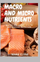 MACRO AND MICRO NUTRIENTS: Macro and Micro Health And Disease Nutrition B09C3228RS Book Cover