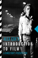 Alex Cox's Introduction to Film: A Director's Perspective 1843447460 Book Cover