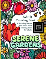 Serene Gardens: Adult Coloring Book Large Print Easy: A Relaxing Nature and stress relief coloring book for adults: A bold and easy coloring book for seniors and Beginners to Relax and Unwind 4659920232 Book Cover