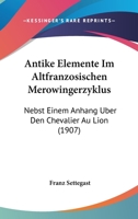 Antike Elemente Im Altfranzosischen Merowingerzyklus: Nebst Einem Anhang Uber Den Chevalier Au Lion (1907) 1160303029 Book Cover