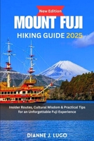 Mount Fuji hiking guide 2025: Insider Routes, Cultural Wisdom & Practical Tips for an Unforgettable Fuji Experience B0FN4RXCLM Book Cover