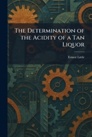 The Determination of the Acidity of a Tan Liquor 1025594797 Book Cover