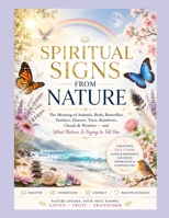 Spiritual Signs From Nature: The Meaning of Animals, Birds, Butterflies, Feathers, Flowers, Trees, Rainbows, Clouds & Weather — and What Nature Is Trying to Tell You B0HHTD8NC3 Book Cover