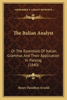 The Italian Analyst: Or The Essentials Of Italian Grammar, And Their Application In Parsing 1104244004 Book Cover