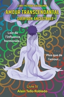 Amour Transcendantal - Guérison Ancestrale: Au-delà de la médecine et de la science, il y a la libération et la guérison des Essences (Livres AtelTrainer en Français) (French Edition) 8412903919 Book Cover