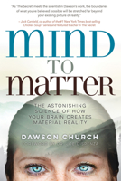 Mind to Matter: The Astonishing Science of How Your Brain Creates Material Reality 1401955258 Book Cover