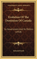 Evolution of the Dominion of Canada; Its Government and Its Politics 1346114331 Book Cover