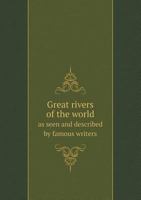 Great Rivers of the World, as Seen and Described by Famous Writers 1013301935 Book Cover