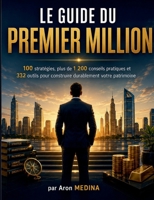 Le Guide du Premier Million: 100 stratégies, plus de 1 200 conseils pratiques et 332 outils pour construire durablement votre patrimoine (French Edition) 2322838276 Book Cover